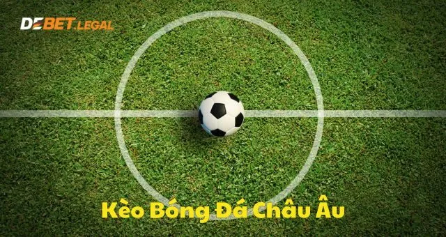 Hướng dẫn cược bóng đá Debet nhanh chóng từ cao thủ 2 Kèo châu Âu