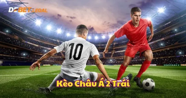 Hướng dẫn cách cược kèo Châu Á chuẩn xác từ chuyên gia 5 Kèo chấp 2 trái