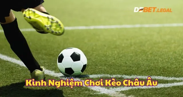 Kèo châu Âu Debet và những điều quan trọng bet thủ cần biết 5 Bí kíp tham gia kèo cược châu Âu Debet hiệu quả